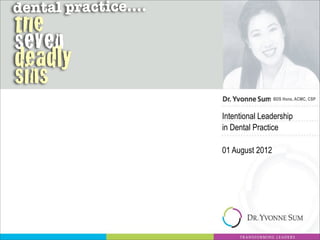 dental practice....
the
seven
deadly
sins
                                       BDS Hons, ACMC, CSP


                      Intentional Leadership
                      in Dental Practice

                      01 August 2012
 
