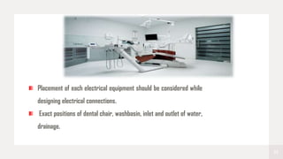 13
Placement of each electrical equipment should be considered while
designing electrical connections.
Exact positions of dental chair, washbasin, inlet and outlet of water,
drainage.
 