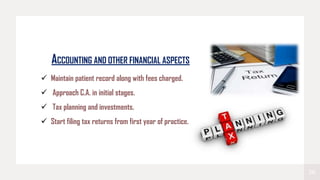 26
 Maintain patient record along with fees charged.
 Approach C.A. in initial stages.
 Tax planning and investments.
 Start filing tax returns from first year of practice.
ACCOUNTING AND OTHER FINANCIAL ASPECTS
 