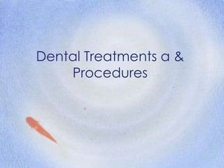 Dental Treatments &
Procedures
 