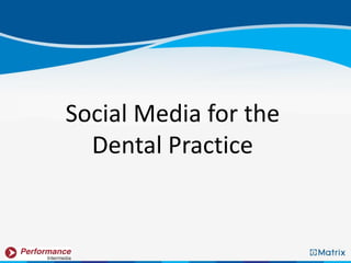 Social Media for the
  Dental Practice
 
