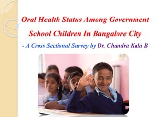 Oral Health Status Among Government
School Children In Bangalore City
- A Cross Sectional Survey by Dr. Chandra Kala B
 