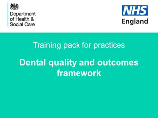 Training pack for practices
Dental quality and outcomes
framework
 