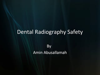 Dental Radiography Safety

            By
      Amin Abusallamah
 