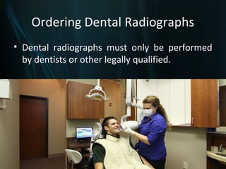 Ordering Dental Radiographs
• Dental radiographs must only be performed
  by dentists or other legally qualified.
 