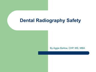 Dental Radiography Safety By Aggie Barlow, CHP, MS, MBA 