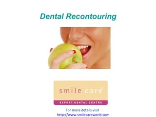 Dental Recontouring For more details visit  http:// www.smilecareworld.com 