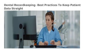 Dental Recordkeeping: Best Practices To Keep Patient
Data Straight
 