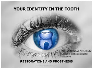 YOUR IDENTITY IN THE TOOTH
RESTORATIONS AND PROSTHESIS
www.indiandentalacademy.com
INDIAN DENTAL ACADEMY
Leader in continuing Dental
Education
 