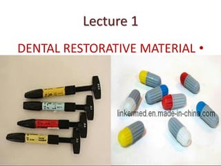 Lecture 1
•
DENTAL RESTORATIVE MATERIAL
1
 
