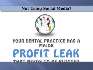 Not Using Social Media?Not Using Social Media?
YOUR DENTAL PRACTICE HAS A
MAJOR
PROFIT LEAK
THAT NEEDS TO BE PLUGGED
 