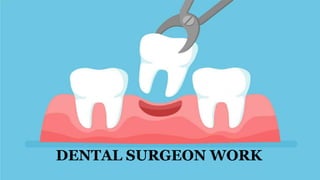 DENTAL SURGEON WORK
 