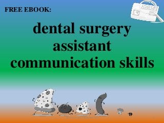 1
FREE EBOOK:
CommunicationSkills365.info
dental surgery
assistant
communication skills
 