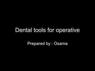 Dental tools for operative

    Prepared by : Osama
 