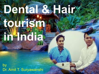 Dental & Hair
tourism
in India
by
Dr. Amit T. Suryawanshi
 