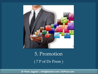 Dr Prem Jagyasi | info@drprem.com | DrPrem.com
5. Promotion
( 7 P of Dr Prem )
 