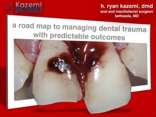 a road map to managing dental trauma!
with predictable outcomes
h. ryan kazemi, dmd!
oral and maxillofacial surgeon!
bethesda, MD
 