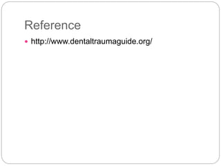 Reference
 http://www.dentaltraumaguide.org/
 