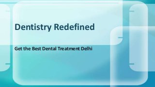 Dentistry Redefined
Get the Best Dental Treatment Delhi

 