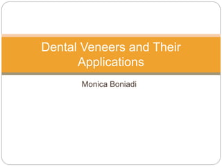 Monica Boniadi
Dental Veneers and Their
Applications
 