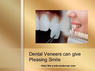 Dental Veneers can give
Pleasing Smile
http://the-smile-makeover.com
 