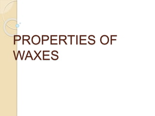 PROPERTIES OF
WAXES
 