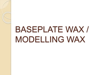 BASEPLATE WAX /
MODELLING WAX
 