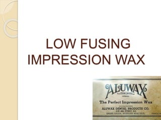 LOW FUSING
IMPRESSION WAX
 