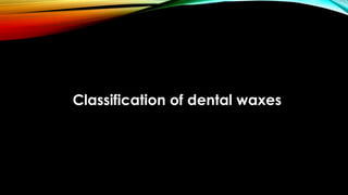 Classification of dental waxes
 