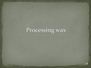 Processing wax
36
 