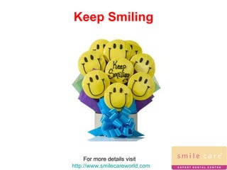 Keep Smiling For more details visit  http://www.smilecareworld.com 