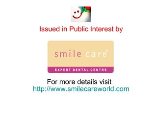 Issued in Public Interest by For more details visit  http://www.smilecareworld.com 