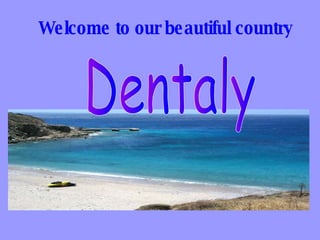 Welcome to our beautiful country Dentaly 