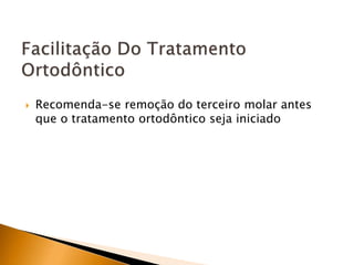  Recomenda-se remoção do terceiro molar antes
que o tratamento ortodôntico seja iniciado
 