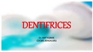 DENTIFRICES
Dr. AMITKUMAR
GDC&RI, BENGALURU
1
 