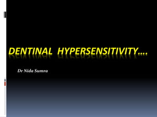 DENTINAL HYPERSENSITIVITY….
Dr Nida Sumra
 