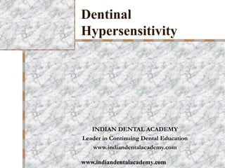 Dentinal
Hypersensitivity




   INDIAN DENTAL ACADEMY
Leader in Continuing Dental Education
   www.indiandentalacademy.com

www.indiandentalacademy.com
 