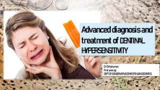 Advanceddiagnosis and
treatmentofDENTINAL
HYPERSENSITIVITY
DrDithykumari
Firstyearpg
DEPTOFCONSERVATIVEDENTISTRY&ENDODONTICS
 