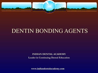 DENTIN BONDING AGENTS


         INDIAN DENTAL ACADEMY
      Leader in Continuing Dental Education

   
   
        www.indiandentalacademy.com
   
 