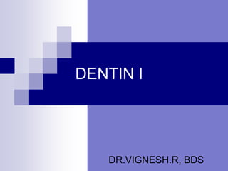 DENTIN I
DR.VIGNESH.R, BDS
 