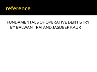 FUNDAMENTALSOF OPERATIVE DENTISTRY
BY BALWANT RAI AND JASDEEP KAUR
 