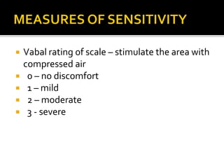  Vabal rating of scale – stimulate the area with
compressed air
 0 – no discomfort
 1 – mild
 2 – moderate
 3 - severe
 
