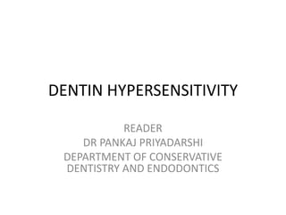 DENTIN HYPERSENSITIVITY
READER
DR PANKAJ PRIYADARSHI
DEPARTMENT OF CONSERVATIVE
DENTISTRY AND ENDODONTICS
 