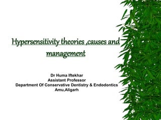 Hypersensitivity theories ,causes and
management
Dr Huma Iftekhar
Assistant Professor
Department Of Conservative Dentistry & Endodontics
Amu,Aligarh
 