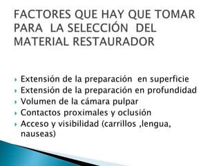  Extensión de la preparación en superficie
 Extensión de la preparación en profundidad
 Volumen de la cámara pulpar
 Contactos proximales y oclusión
 Acceso y visibilidad (carrillos ,lengua,
nauseas)
 