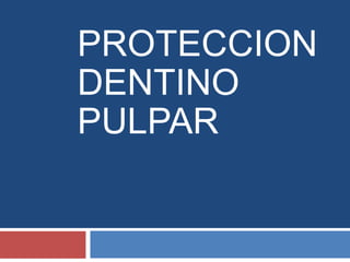 PROTECCION
DENTINO
PULPAR
 