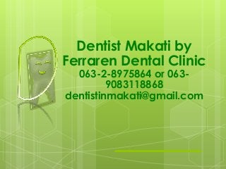 Dentist Makati by
Ferraren Dental Clinic
  063-2-8975864 or 063-
         9083118868
dentistinmakati@gmail.com
 