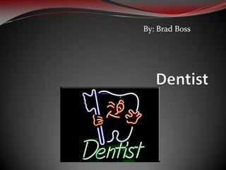By: Brad Boss Dentist 