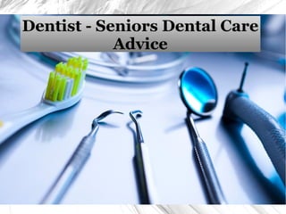 Dentist - Seniors Dental Care
Advice
 