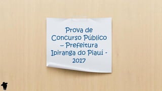 Prova de
Concurso Público
– Prefeitura
Ipiranga do Piauí -
2017
 